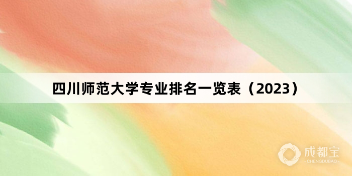四川师范大学专业排名一览表（2023）