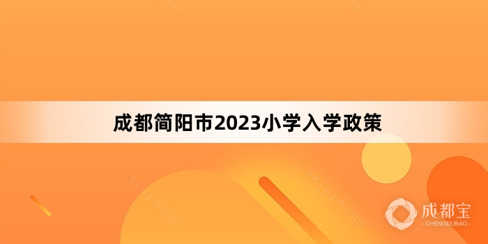 成都简阳市2023小学入学政策