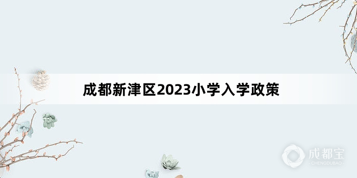 成都新津区2023小学入学政策